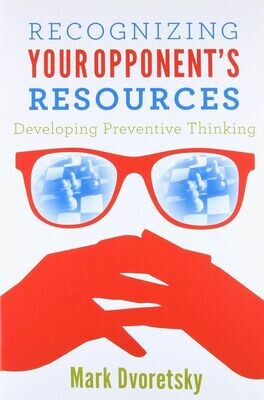 Recognizing Your Opponent&#39;s Resources: Developing Preventive Thinking by Mark Dvoretsky