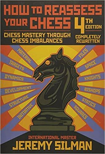 How to Reassess Your Chess 4th Edition: Chess Mastery Through Imbalances by Jeremy Silman