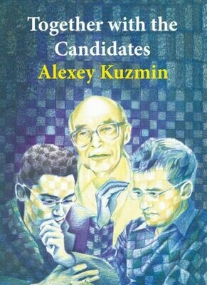 Together with the Candidates: From Budapest 1950 until Berlin 2018 - Elite games, Tests and History by Alexey Kuzmin