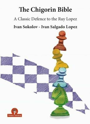 The Chigorin Bible: A Classic Defence to the Ruy Lopez by Ivan Sokolov and Ivan Salgado Lopez