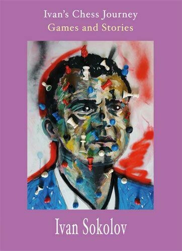 Ivan&#39;s Chess Journey: Games and Stories by Ivan Sokolov