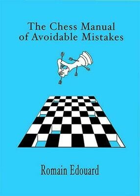 The Chess Manual of Avoidable Mistakes Vol. 1: Win More Games by Eliminating Errors by Romain Edouard
