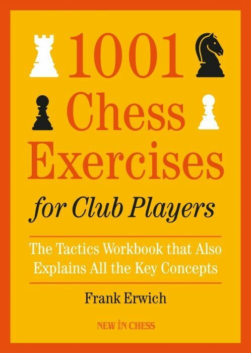 1001 Chess Exercises for Club Players: The Tactics Workbook that Also Explains All the Key Concepts by Frank Erwich