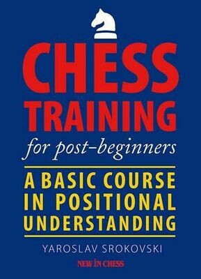 Chess Training for Post-Beginners: A Basic Course in Positional Understanding by Yaroslav Srokovski