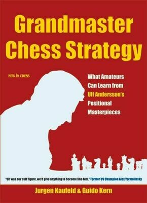Grandmaster Chess Strategy What Can Learn from Ulf: What Amateurs Can Learn from Ulf Andersson by Jurgen Kaufeld and Guido Kern