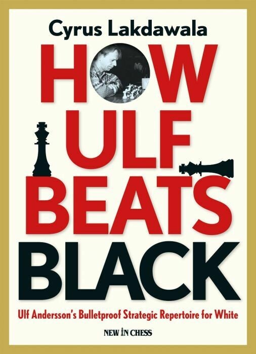 How Ulf Beats Black: Ulf Andersson&#39;s Bulletproof Strategic Repertoire for White by Cyrus Lakdawala