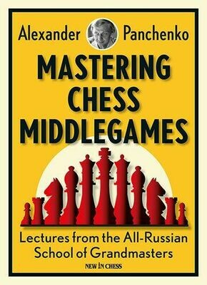 Mastering Chess Middlegames: Lectures from the All-Russian School of Grandmasters by Alexander Panchenko