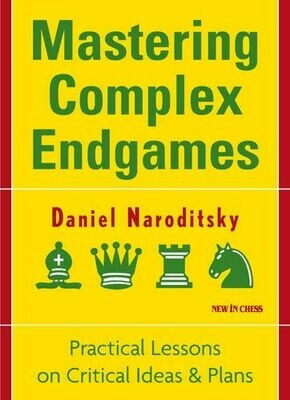 Mastering Complex Endgames: Practical Lessons on Critical Ideas &amp; Plans by Daniel Naroditsky