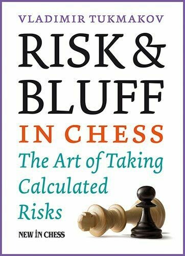 Risk &amp; Bluff in Chess: The Art of Taking Calculated Risks by Vladimir Tukmakov