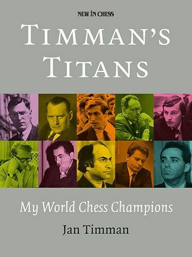 Timman’s Titans: My World Chess Champions by Jan Timman