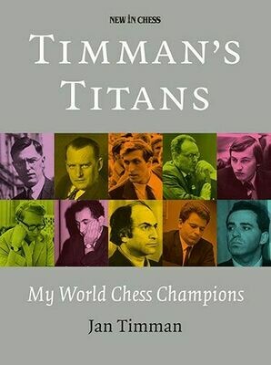 Timman’s Titans: My World Chess Champions by Jan Timman