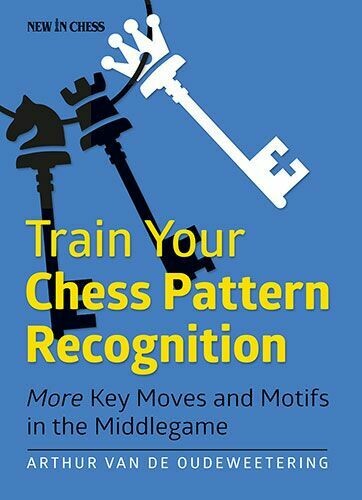 Train Your Chess Pattern Recognition: More Key Moves &amp; Motifs in the Middlegame by Arthur van de Outweering