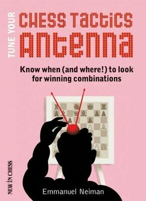 Tune Your Chess Tactics Antenna: Know when (and where!) to look for winning combinations By Emmanuel Neiman