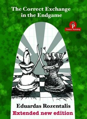 The Correct Exchange in the Endgame - Extended New Edition: When to Exchange, When to be Patient by Eduardas Rozentalis