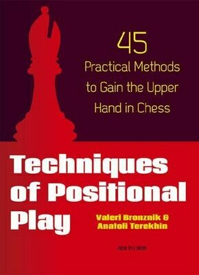 Techniques of Positional Play: 45 Practical Methods to Gain the Upper Hand in Chess by Valeri Bronznik and Anatoli Terekhin