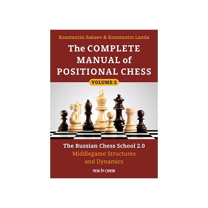 The Complete Manual of Positional Chess- Volume 2 : The Russian Chess School 2.0 – Middlegame Structures and Dynamics by Konstantin Landa, Konstantin Sakaev