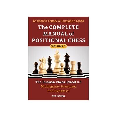 The Complete Manual of Positional Chess- Volume 2 : The Russian Chess School 2.0 – Middlegame Structures and Dynamics by Konstantin Landa, Konstantin Sakaev