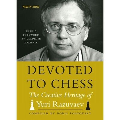 Devoted to Chess : The Creative Heritage of Yuri Razuvaev by Boris Postovsky