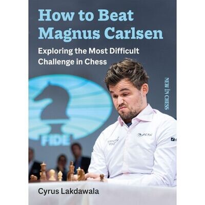 How to beat Magnus Carlsen : Exploring the Most Difficult Challenge in Chess by Cyrus Lakdawala