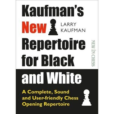 Kaufman&#39;s New Repertoire for Black and White : A Complete, Sound and User-friendly Chess Opening Repertoire by Larry Kaufman