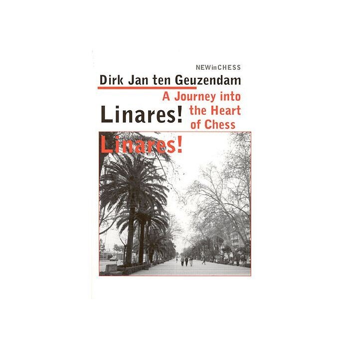 Linares! Linares!: A Journey into the Heart of Chess by Dirk Jan Ten Geuzendam