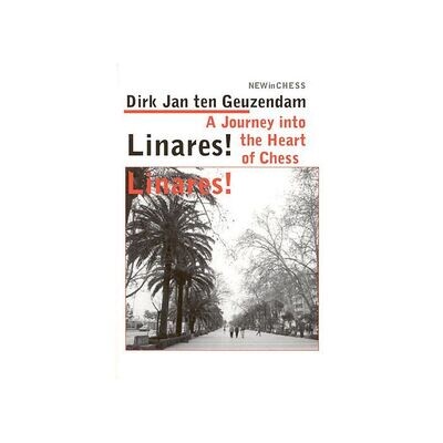 Linares! Linares!: A Journey into the Heart of Chess by Dirk Jan Ten Geuzendam