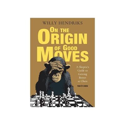 On the Origin of Good Moves : A Skeptic&#39;s Guide to Getting Better at Chess by Willy Hendriks