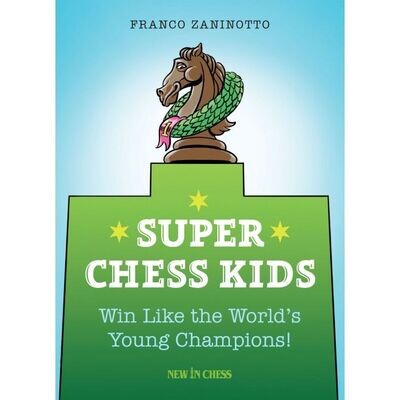 Super Chess Kids : Win Like the World&#39;s Young Champions! by Franco Zaninotto