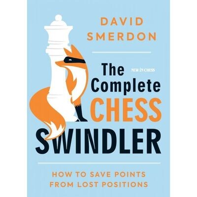 The Complete Chess Swindler : How to Save Points from Lost Positions by David Smerdon