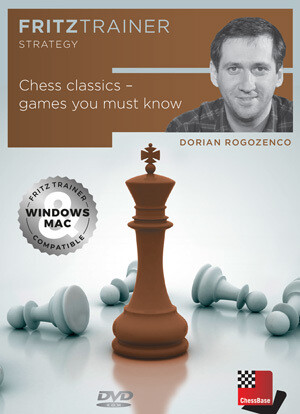 Chess Classics - games you must know by Dorian Rogozenco