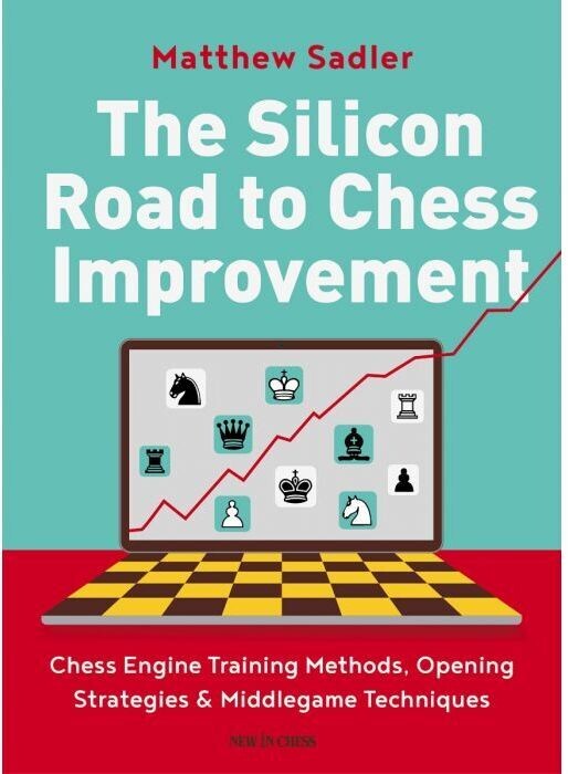 The Silicon Road to Chess Improvement by Matthew Sadler