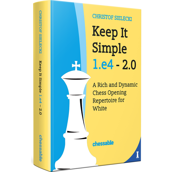 Keep It Simple 1.e4 - 2.0 A Rich and Dynamic Chess Opening Repertoire for White By Christof Sielecki