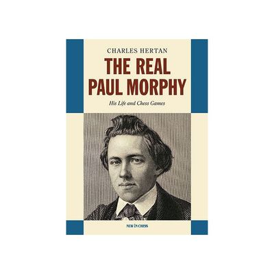 The Real Paul Morphy His Life and Chess Games By Charles Hertan