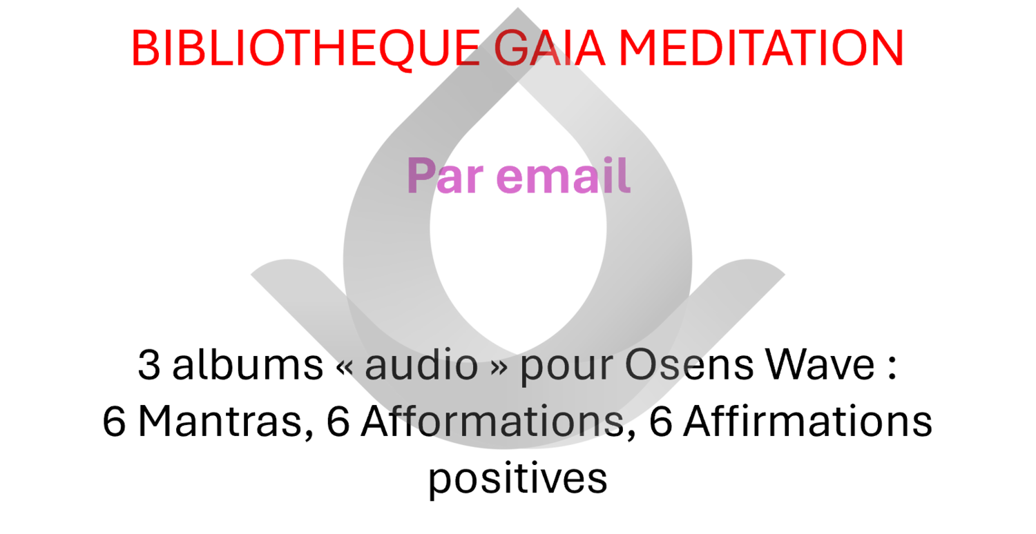 BIBLIOTHEQUE GAIA MEDITATION - Email - 3 albums audios non audible pour Osens Wave (mantras, afformations, affirmations positives)
