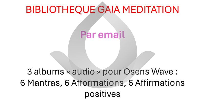 BIBLIOTHEQUE GAIA MEDITATION - Email - 3 albums audios non audible pour Osens Wave (mantras, afformations, affirmations positives)