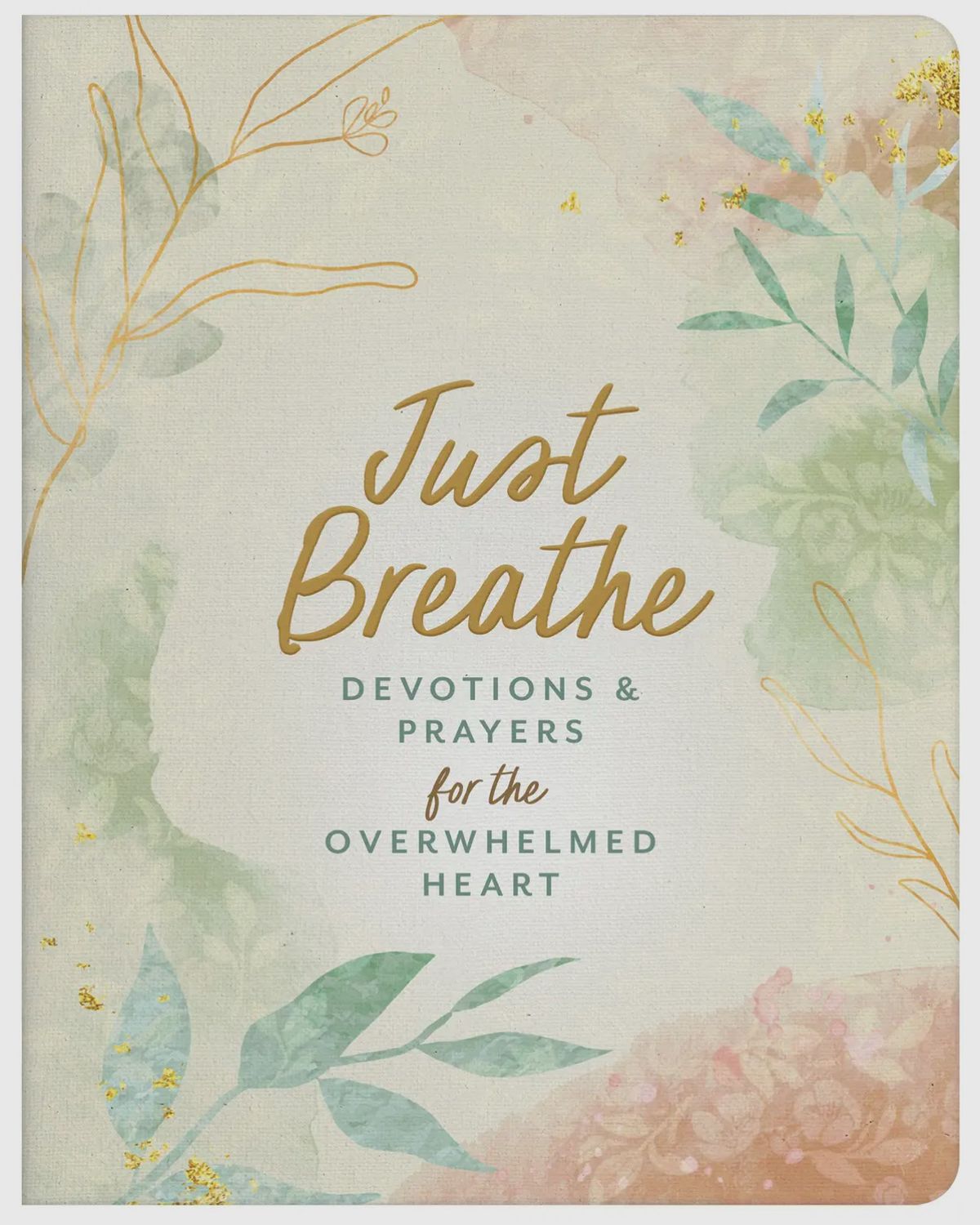 Just Breathe: Devotions and Prayers for the Overwhelmed Heart Just Breathe: Devotions and Prayers for the Overwhelmed Heart