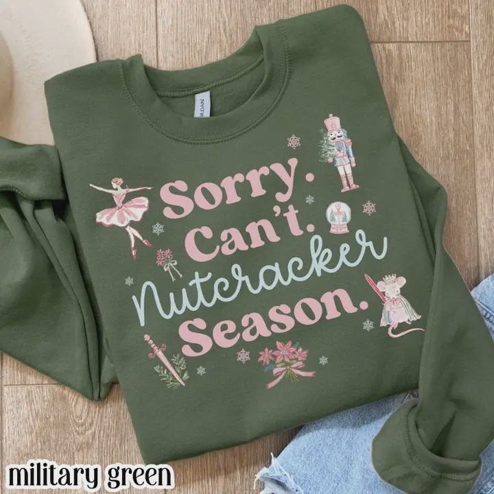 Sorry Can&#39;t Nutcracker Season Sweatshirt, Color: Military Green, Size: Small