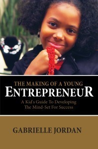 The Making Of A Young Entrepreneur: A Kid’s Guide To Developing The Mind-Set For Success