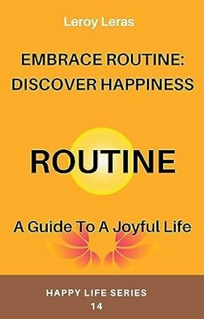 EMBRACE ROUTINE: DISCOVER HAPPINESS: A Guide to a Joyful Life