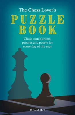 The Chess Lover&#39;s Puzzle Book: Chess conundrums, puzzles and posers for every day of the year