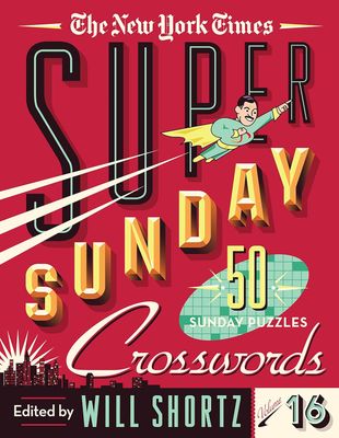The New York Times Super Sunday Crosswords Volume 16: 50 Sunday Puzzles (New York Times Super Sunday Crosswords, 16)