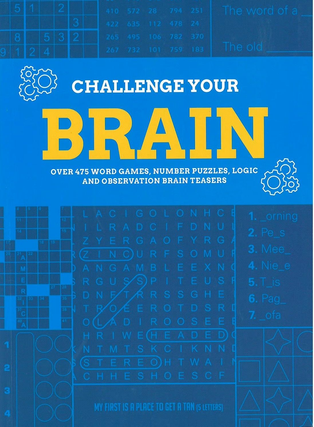 Challenge Your Brain Over 475 Word Games, Number Puzzles, Logic and Observation Brain Teasers