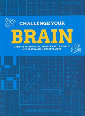 Challenge Your Brain Over 475 Word Games, Number Puzzles, Logic and Observation Brain Teasers