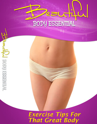Beautiful Body Essentials - Exercise Tips For That Great Body