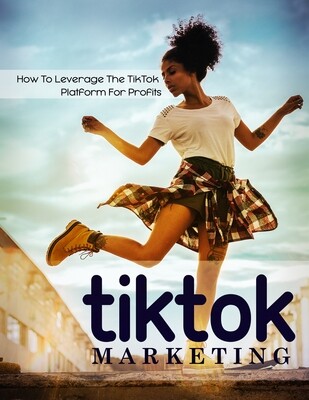 TikTok Marketing - How to Leverage the Tik tok Platform For Profits