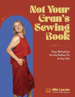 Not Your Gran’s Sewing Book: Easy Alterations for the Perfect Fit at any Size