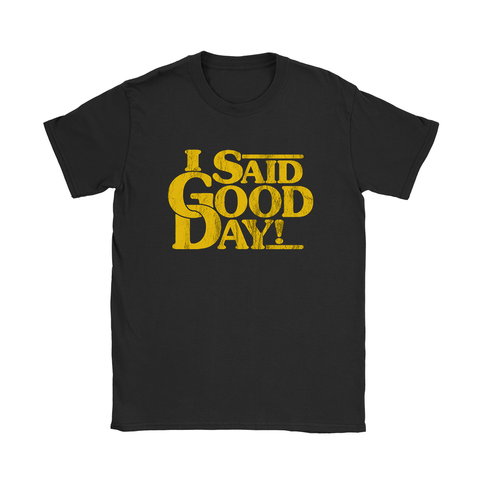 I Said Good Day! T-Shirt