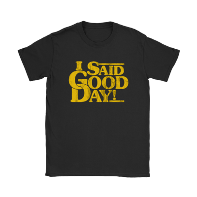 I Said Good Day! T-Shirt