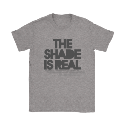 The Shade Is Real T-Shirt