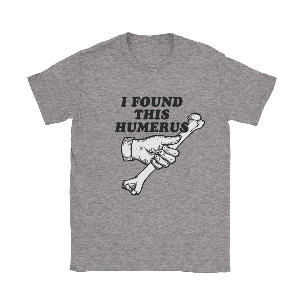 I Found This Humerus T-Shirt